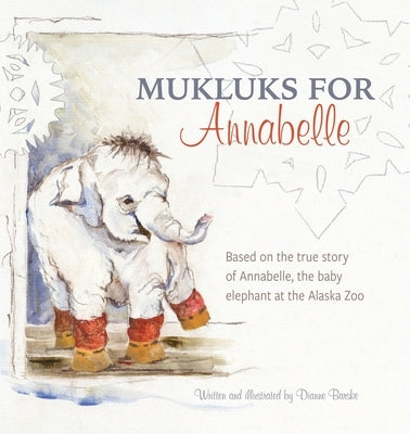 Mukluks for Annabelle: Mukluks for Annabelle is based on the true story of Annabelle, the baby elephant at the Alaska Zoo by Barske, Dianne