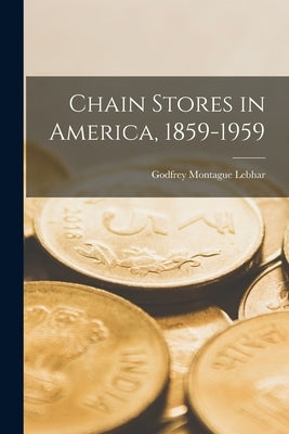 Chain Stores in America, 1859-1959 by Lebhar, Godfrey Montague 1882-