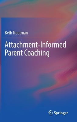 Attachment-Informed Parent Coaching by Troutman, Beth