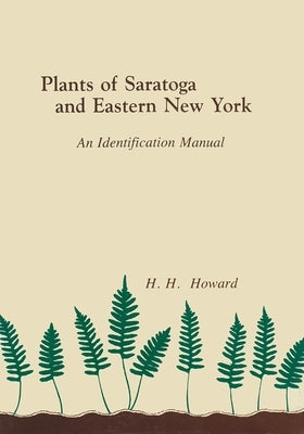 Plants of Saratoga and Eastern New York: An Identification Manual by Howard, H.