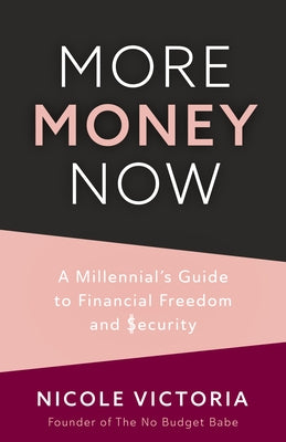 More Money Now: A Millennial's Guide to Financial Freedom and Security (Budgeting Book) by Victoria, Nicole