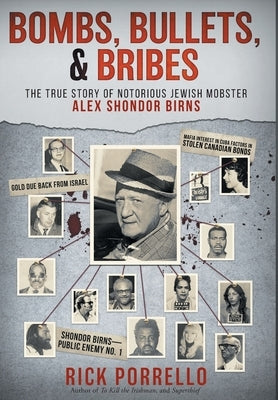 Bombs, Bullets, and Bribes: the true story of notorious Jewish mobster Alex Shondor Birns by Porrello, Rick