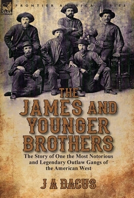 The James and Younger Brothers: the Story of One the Most Notorious and Legendary Outlaw Gangs of the American West by Dacus, J. a.