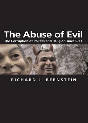 The Abuse of Evil: The Corruption of Politics and Religion Since 9/11 by Bernstein, Richard J.