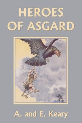 Heroes of Asgard (Color Edition) (Yesterday's Classics) by Keary, A. And E.