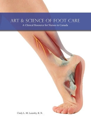 Art & Science of Foot Care: A Clinical Resource for Nurses in Canada by Lazenby, Cindy L. M.