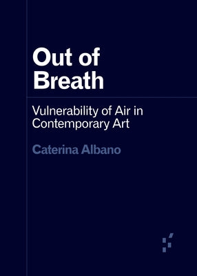 Out of Breath: Vulnerability of Air in Contemporary Art by Albano, Caterina