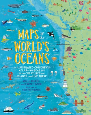 Maps of the World's Oceans: An Illustrated Children's Atlas to the Seas and All the Creatures and Plants That Live There by Lavagno, Enrico