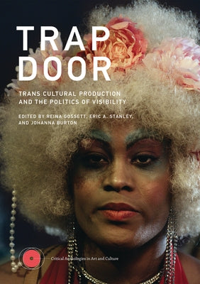 Trap Door: Trans Cultural Production and the Politics of Visibility by Gossett, Reina