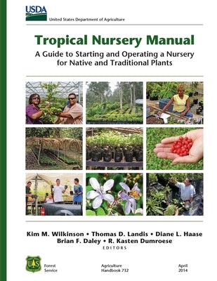 Tropical Nursery Manual: A Guide to Starting and Operating a Nursery for Native and Traditional Plants by Wilkinson, Kim M.