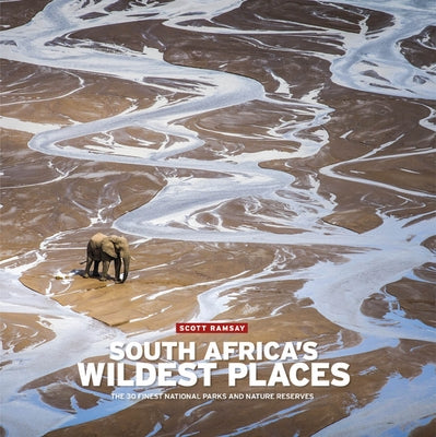 South Africa's Wildest Places: The 30 Finest National Parks and Nature Reserves by Ramsay, Scott