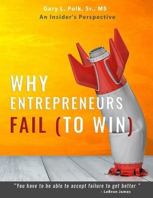 Why Entrepreneurs Fail: An Insider's Perspective by Polk Sr, Gary L.