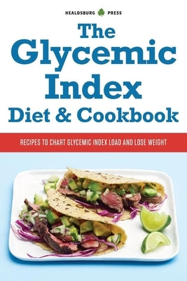 The Glycemic Index Diet & Cookbook: Recipes to Chart Glycemic Load and Lose Weight by Healdsburg Press