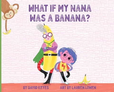 What If My Nana Was a Banana? by Keyes, David