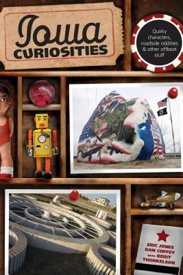 Iowa Curiosities: Quirky Characters, Roadside Oddities & Other Offbeat Stuff, Second Edition by Jones, Eric