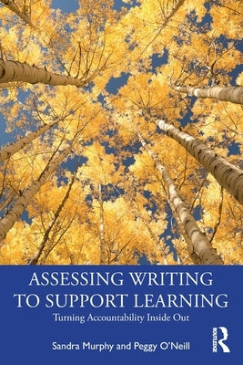 Assessing Writing to Support Learning: Turning Accountability Inside Out by Murphy, Sandra