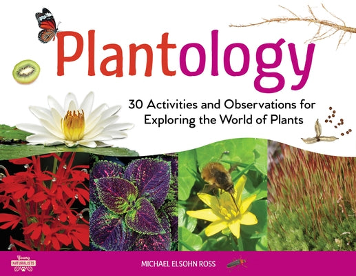 Plantology: 30 Activities and Observations for Exploring the World of Plantsvolume 5 by Ross, Michael Elsohn