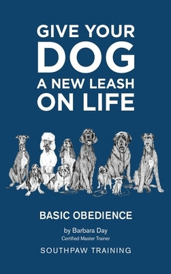 Give Your Dog a New Leash on Life: Basic Obedience SouthPaw Training by Day, Barbara