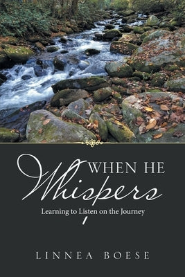 When He Whispers: Learning to Listen on the Journey by Boese, Linnea