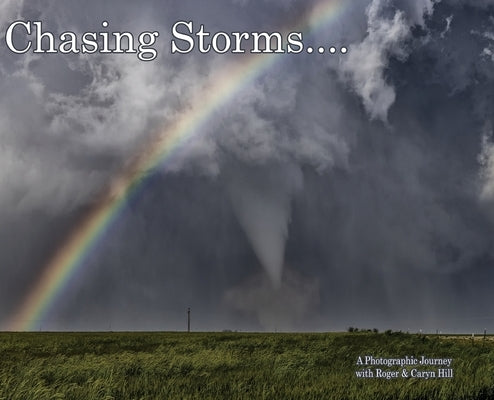 Chasing Storms: A Photographic Journey by Hill, Roger