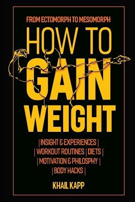 How to Gain Weight: From Ectomorph to Mesomorph by Kapp, Khail
