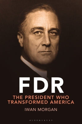 FDR: Transforming the Presidency and Renewing America by Morgan, Iwan