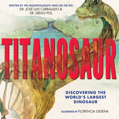 Titanosaur: Discovering the World's Largest Dinosaur by Pol, Diego