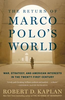 The Return of Marco Polo's World: War, Strategy, and American Interests in the Twenty-First Century by Kaplan, Robert D.