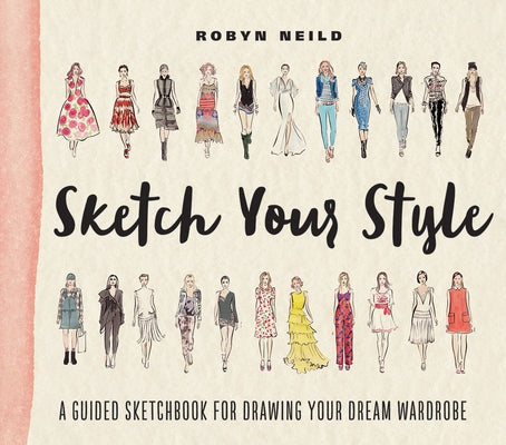 Sketch Your Style: A Guided Sketchbook for Drawing Your Dream Wardrobe by Neild, Robyn
