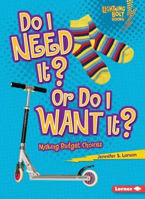 Do I Need It? or Do I Want It?: Making Budget Choices by Larson, Jennifer S.
