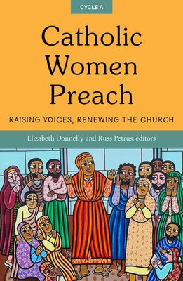 Catholic Women Preach: Raising Voices, Renewing the Church Cycle a by Donnelly, Elizabeth