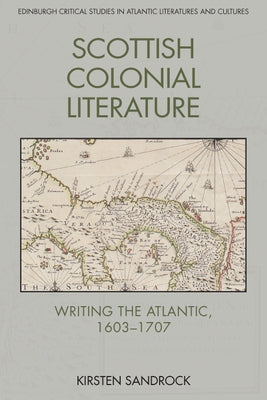 Scottish Colonial Literature: Writing the Atlantic, 1603-1707 by Sandrock, Kirsten