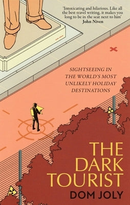 The Dark Tourist: Sightseeing in the World's Most Unlikely Holiday Destinations by Joly, Dom