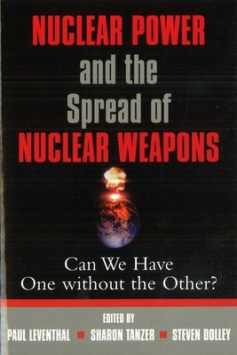 Nuclear Power and the Spread of Nuclear Weapons: Can We Have One Without the Other? by Leventhal, Paul