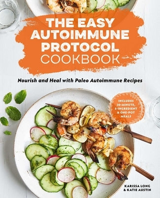 The Easy Autoimmune Protocol Cookbook: Nourish and Heal with 30-Minute, 5-Ingredient, and One-Pot Paleo Autoimmune Recipes by Long, Karissa