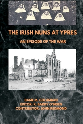 The Irish Nuns at Ypres; An Episode of the War by Columban, Dame M.