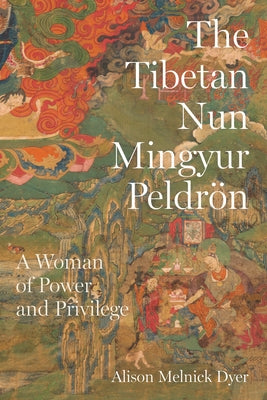 The Tibetan Nun Mingyur Peldrön: A Woman of Power and Privilege by Melnick Dyer, Alison