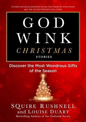 Godwink Christmas Stories: Discover the Most Wondrous Gifts of the Season by Rushnell, Squire