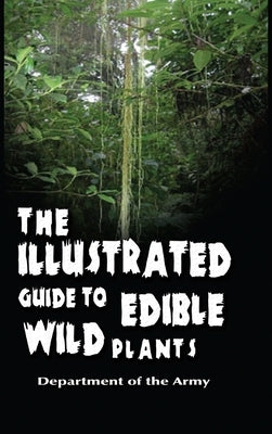 The Illustrated Guide to Edible Wild Plants by Department of the Army