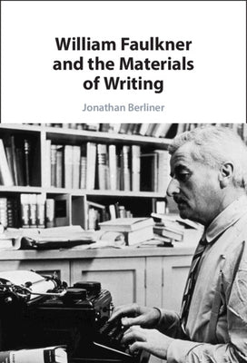 William Faulkner and the Materials of Writing by Berliner, Jonathan