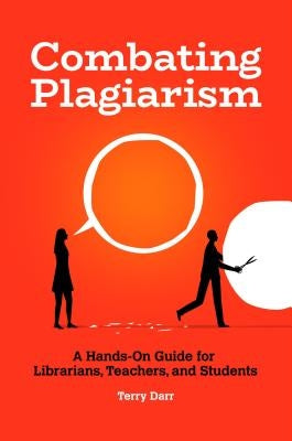 Combating Plagiarism: A Hands-On Guide for Librarians, Teachers, and Students by Darr, Terry