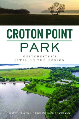 Croton Point Park: Westchester's Jewel on the Hudson by Craven, Scott