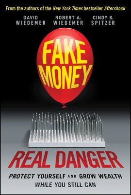 Fake Money, Real Danger: Protect Yourself and Grow Wealth While You Still Can by Wiedemer, Robert A.