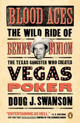 Blood Aces: The Wild Ride of Benny Binion, the Texas Gangster Who Created Vegas Poker by Swanson, Doug J.