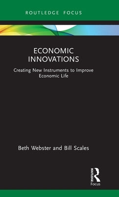 Economic Innovations: Creating New Instruments to Improve Economic Life by Webster, Beth