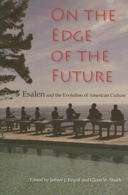 On the Edge of the Future: Esalen and the Evolution of American Culture by Kripal, Jeffrey J.