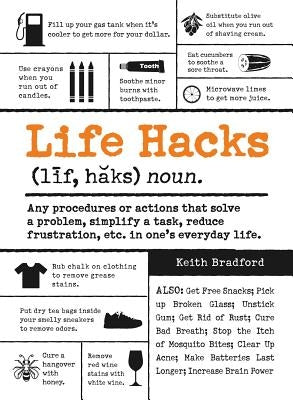 Life Hacks: Any Procedure or Action That Solves a Problem, Simplifies a Task, Reduces Frustration, Etc. in One's Everyday Life by Bradford, Keith