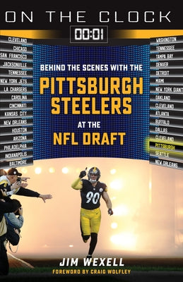 On the Clock: Pittsburgh Steelers: Behind the Scenes with the Pittsburgh Steelers at the NFL Draft by Wexell, Jim