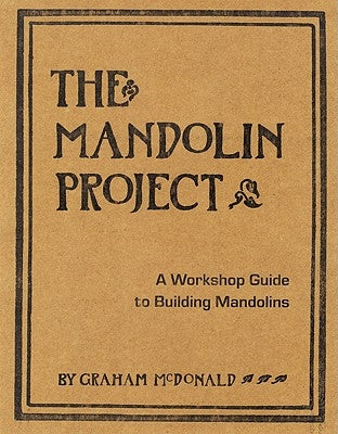 The Mandolin Project: A Workshop Guide to Building Mandolins [With Pattern(s)] by McDonald, Graham