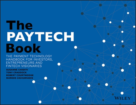 The PayTech Book: The Payment Technology Handbook for Investors, Entrepreneurs, and FinTech Visionaries by Chishti, Susanne